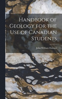 Handbook of Geology for the Use of Canadian Students 1