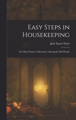Jane Eayre Fryer - Easy Steps in Housekeeping; Or, Mary Frances' Adventures Among the Doll People, Inbunden