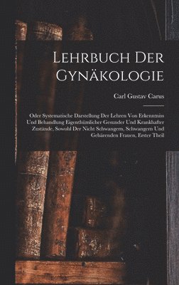 Carl Gustav Carus - Lehrbuch Der Gynäkologie, Inbunden