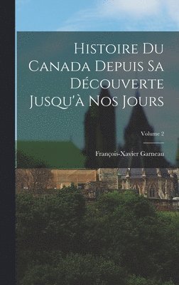 Histoire Du Canada Depuis Sa Dcouverte Jusqu' Nos Jours; Volume 2 1