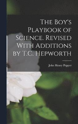 Boy's Playbook of Science. Revised With Additions by T.C. Hepworth