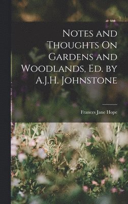 bokomslag Notes and Thoughts On Gardens and Woodlands, Ed. by A.J.H. Johnstone