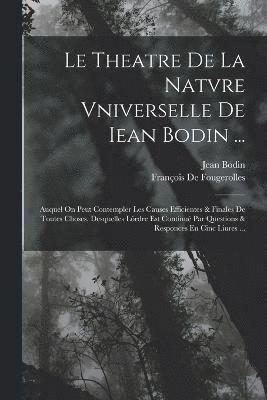 Le Theatre De La Natvre Vniverselle De Iean Bodin ... 1