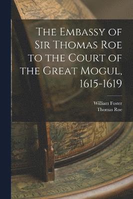 bokomslag The Embassy of Sir Thomas Roe to the Court of the Great Mogul, 1615-1619