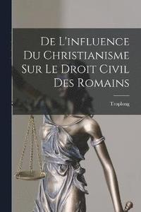 bokomslag De L'influence Du Christianisme Sur Le Droit Civil Des Romains