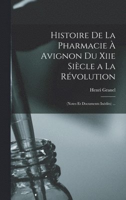 Henri Granel - Histoire De La Pharmacie À Avignon Du Xiie Siècle a La Révolution, Inbunden