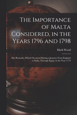 Importance of Malta Considered, in the Years 1796 and 1798