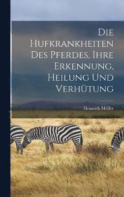 bokomslag Die Hufkrankheiten Des Pferdes, Ihre Erkennung, Heilung Und Verhtung