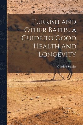 bokomslag Turkish and Other Baths. a Guide to Good Health and Longevity