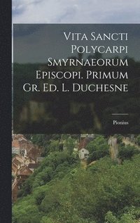 bokomslag Vita Sancti Polycarpi Smyrnaeorum Episcopi. Primum Gr. Ed. L. Duchesne