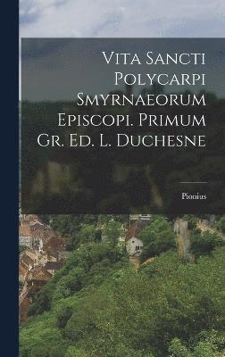 bokomslag Vita Sancti Polycarpi Smyrnaeorum Episcopi. Primum Gr. Ed. L. Duchesne