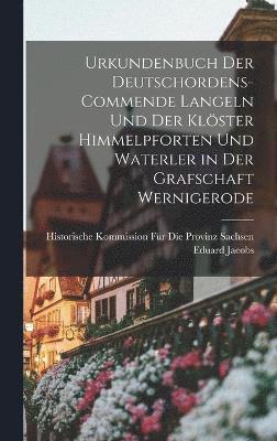 Urkundenbuch Der Deutschordens-Commende Langeln Und Der Klster Himmelpforten Und Waterler in Der Grafschaft Wernigerode 1