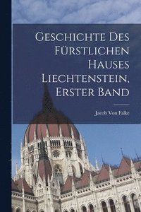 bokomslag Geschichte Des Frstlichen Hauses Liechtenstein, Erster Band