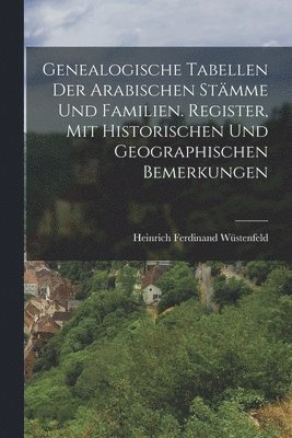 Genealogische Tabellen Der Arabischen Stmme Und Familien. Register, Mit Historischen Und Geographischen Bemerkungen 1