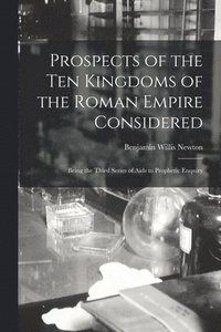 bokomslag Prospects of the Ten Kingdoms of the Roman Empire Considered