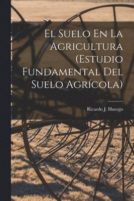 Ricardo J Huergo, Ricardo J. Huergo - Suelo En La Agricultura (Estudio Fundamental Del Suelo Agrícola), Häftad