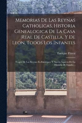 Enrique Flórez - Memorias De Las Reynas Catholicas, Historia Genealogica De La Casa Real De Castilla, Y De Leon, Todos Los Infantes, Häftad