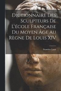 bokomslag Dictionnaire Des Sculpteurs De L'cole Franaise Du Moyen ge Au Rgne De Louis XIV