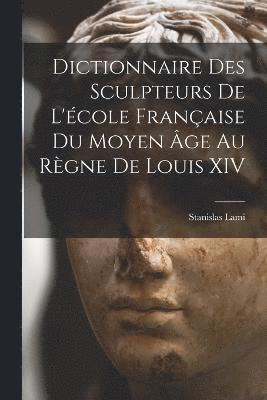 Dictionnaire Des Sculpteurs De L'cole Franaise Du Moyen ge Au Rgne De Louis XIV 1