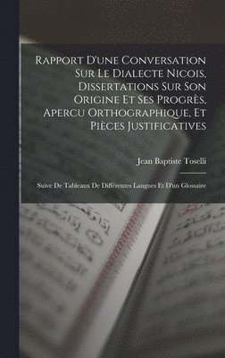 bokomslag Rapport D'une Conversation Sur Le Dialecte Nicois, Dissertations Sur Son Origine Et Ses Progrs, Apercu Orthographique, Et Pices Justificatives