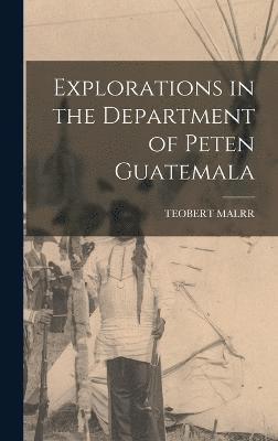 Explorations in the Department of Peten Guatemala
