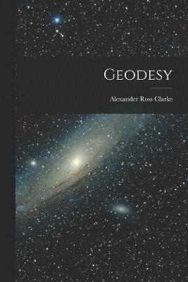 A R Clarke, Alexander Ross Clarke - Geodesy, Häftad