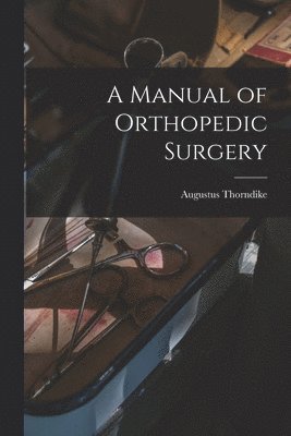 A Manual of Orthopedic Surgery 1