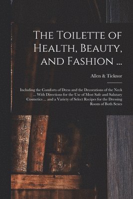 bokomslag Toilette of Health, Beauty, and Fashion ...