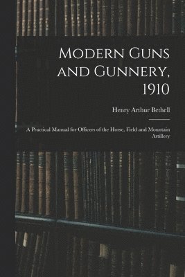 Henry Arthur Bethell - Modern Guns and Gunnery, 1910, Häftad