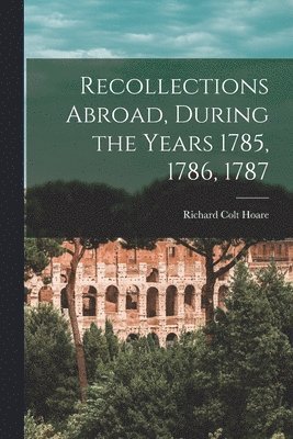 Recollections Abroad, During the Years 1785, 1786, 1787 1