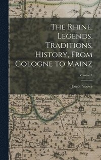 bokomslag The Rhine, Legends, Traditions, History, From Cologne to Mainz; Volume 1