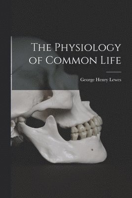 George Henry Lewes - Physiology of Common Life, Häftad