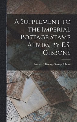 A Supplement to the Imperial Postage Stamp Album, by E.S. Gibbons 1
