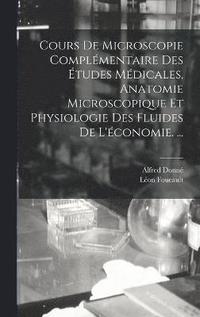 bokomslag Cours De Microscopie Complmentaire Des tudes Mdicales, Anatomie Microscopique Et Physiologie Des Fluides De L'conomie. ...
