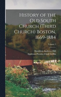 History of the Old South Church (Third Church) Boston, 1669-1884; Volume 1