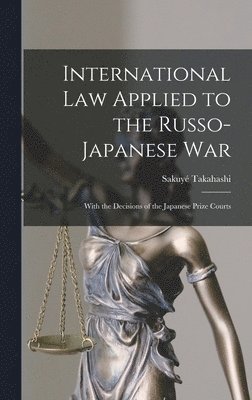 bokomslag International Law Applied to the Russo-Japanese War