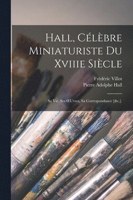 Frédéric Villot, Pierre Adolphe Hall - Hall, Célèbre Miniaturiste Du Xviiie Siècle, Häftad
