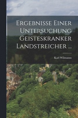 bokomslag Ergebnisse Einer Untersuchung Geisteskranker Landstreicher ...