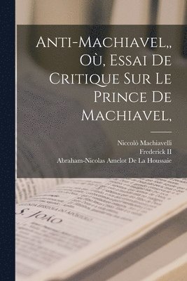 Anti-Machiavel, O, Essai De Critique Sur Le Prince De Machiavel, 1