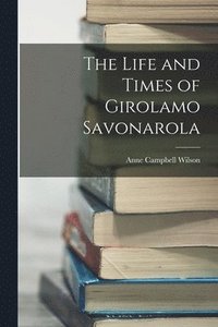 bokomslag The Life and Times of Girolamo Savonarola