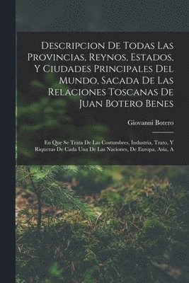 bokomslag Descripcion De Todas Las Provincias, Reynos, Estados, Y Ciudades Principales Del Mundo, Sacada De Las Relaciones Toscanas De Juan Botero Benes