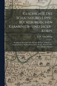 bokomslag Geschichte Des Schaumburg-Lippe-Bckeburgischen Karabinier- Und Jger-Korps