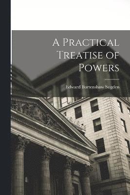 A Practical Treatise of Powers 1