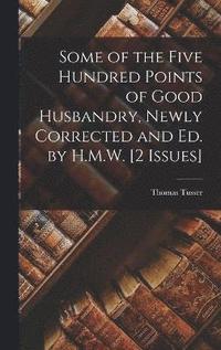 bokomslag Some of the Five Hundred Points of Good Husbandry, Newly Corrected and Ed. by H.M.W. [2 Issues]