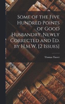 Some of the Five Hundred Points of Good Husbandry, Newly Corrected and Ed. by H.M.W. [2 Issues]