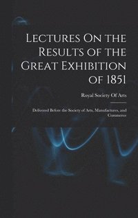 bokomslag Lectures On the Results of the Great Exhibition of 1851