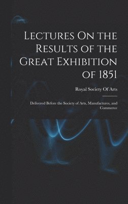 Royal Society Of Arts (Great Britain) - Lectures On the Results of the Great Exhibition of 1851, Inbunden