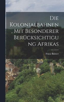 Die Kolonialbahnen, Mit Besonderer Bercksichtigung Afrikas 1