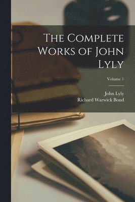 bokomslag The Complete Works of John Lyly; Volume 1