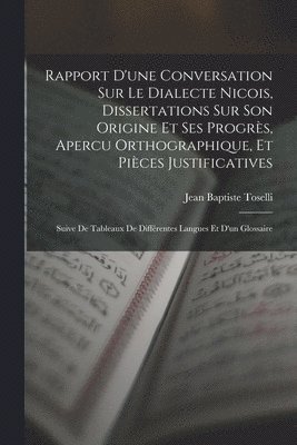 Rapport D'une Conversation Sur Le Dialecte Nicois, Dissertations Sur Son Origine Et Ses Progrs, Apercu Orthographique, Et Pices Justificatives 1